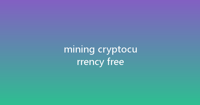 mining cryptocurrency free 