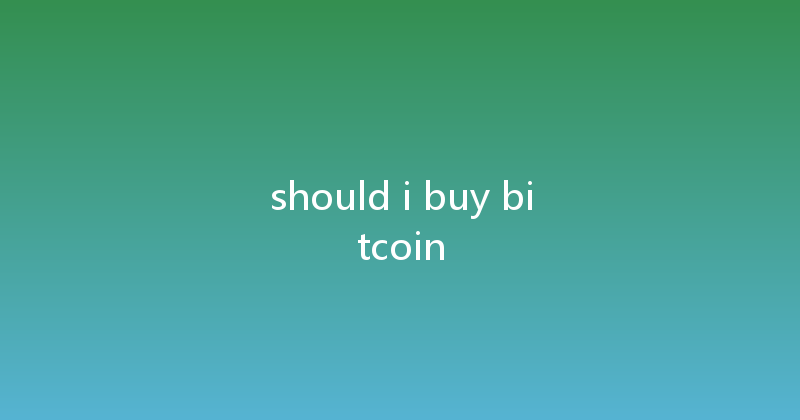 should i buy bitcoin 