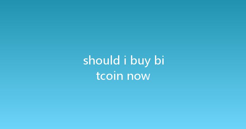 should i buy bitcoin now 
