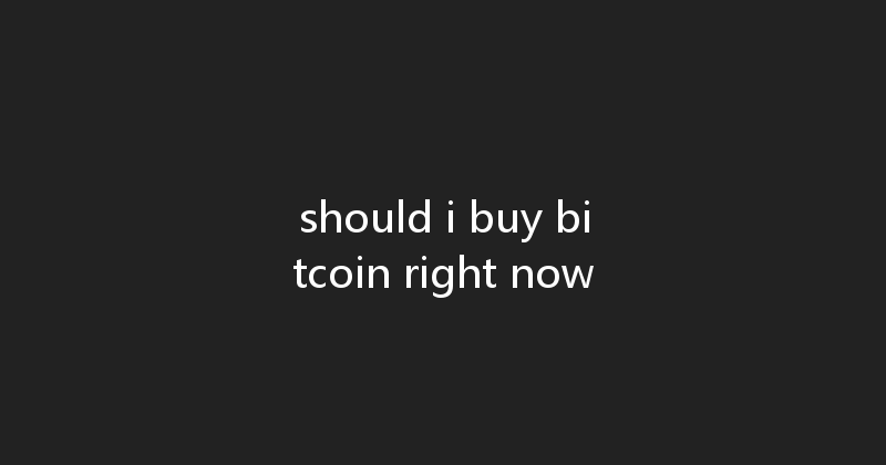 should i buy bitcoin right now 