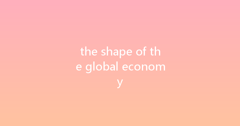 the shape of the global economy 