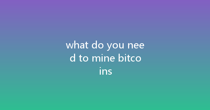 what do you need to mine bitcoins 