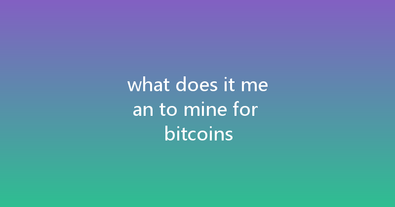 what does it mean to mine for bitcoins 
