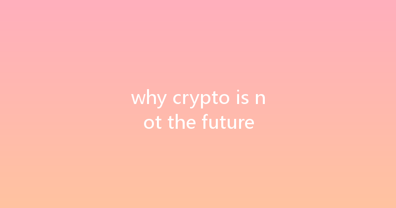 why crypto is not the future 